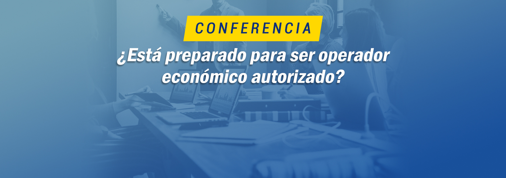 ¿ESTA PREPARADO PARA SER OPERADOR ECONÓMICO AUTORIZADO?